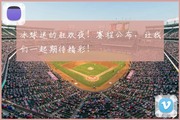 冰球迷的狂欢夜！赛程公布，让我们一起期待精彩！