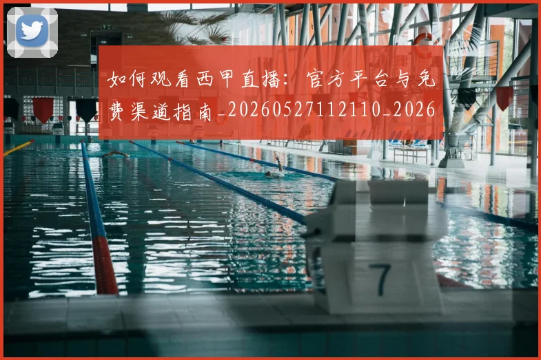 如何观看西甲直播：官方平台与免费渠道指南_20260527112110_20260609132700