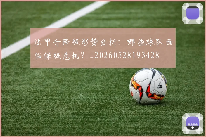 法甲升降级形势分析:哪些球队面临保级危机?_20260528193428